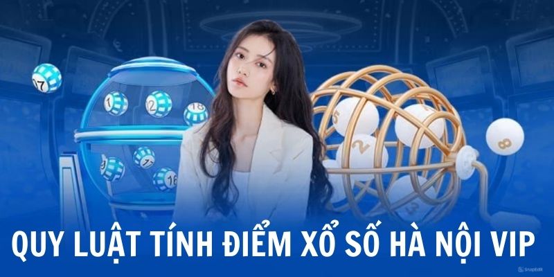 Cần nắm rõ quy định tính điểm của XSHN Vip 