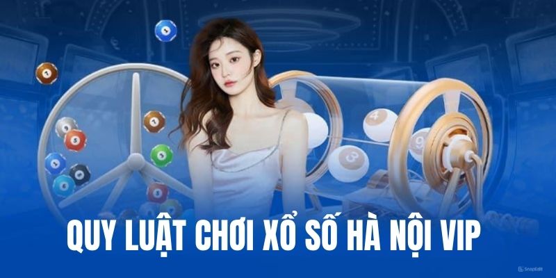 Quy luật quan trọng của xổ số Vip Hà Nội 