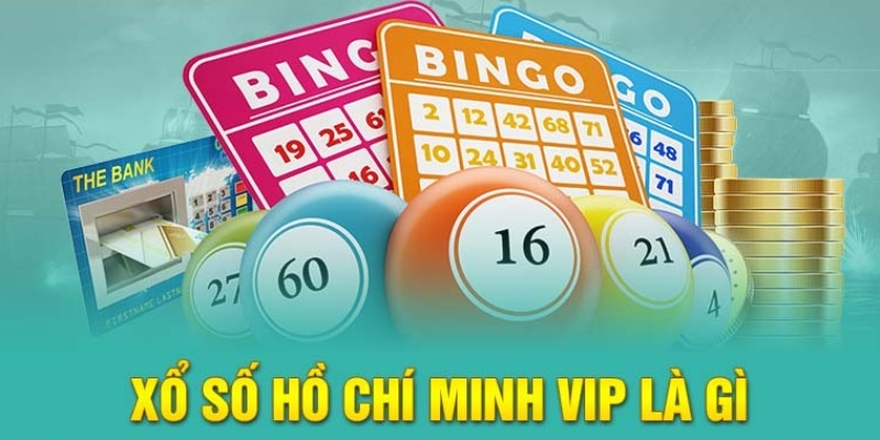 Những thông tin tổng quan liên quan đến loại hình xổ số Hồ Chí Minh vip